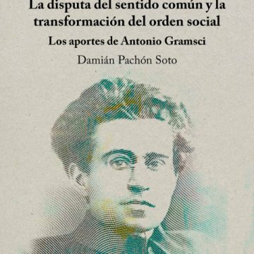 La disputa del sentido común y la transformación del orden social. Los aportes de Antonio Gramsci